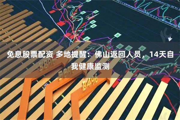 免息股票配资 多地提醒：佛山返回人员，14天自我健康监测